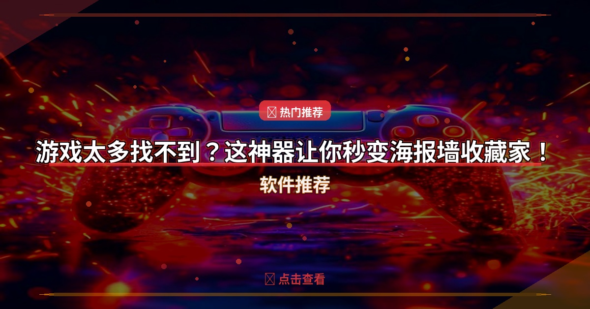 游戏太多找不到？这神器让你秒变海报墙收藏家！