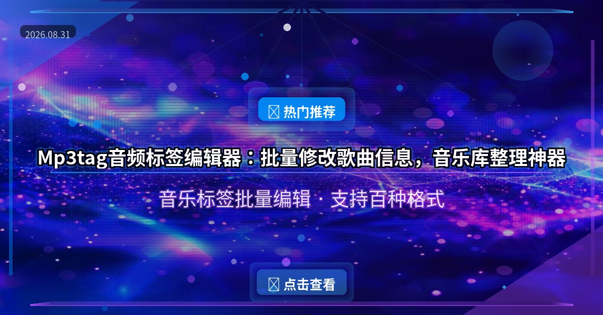 Mp3tag音频标签编辑器：批量修改歌曲信息，音乐库整理神器（2026-08-31）