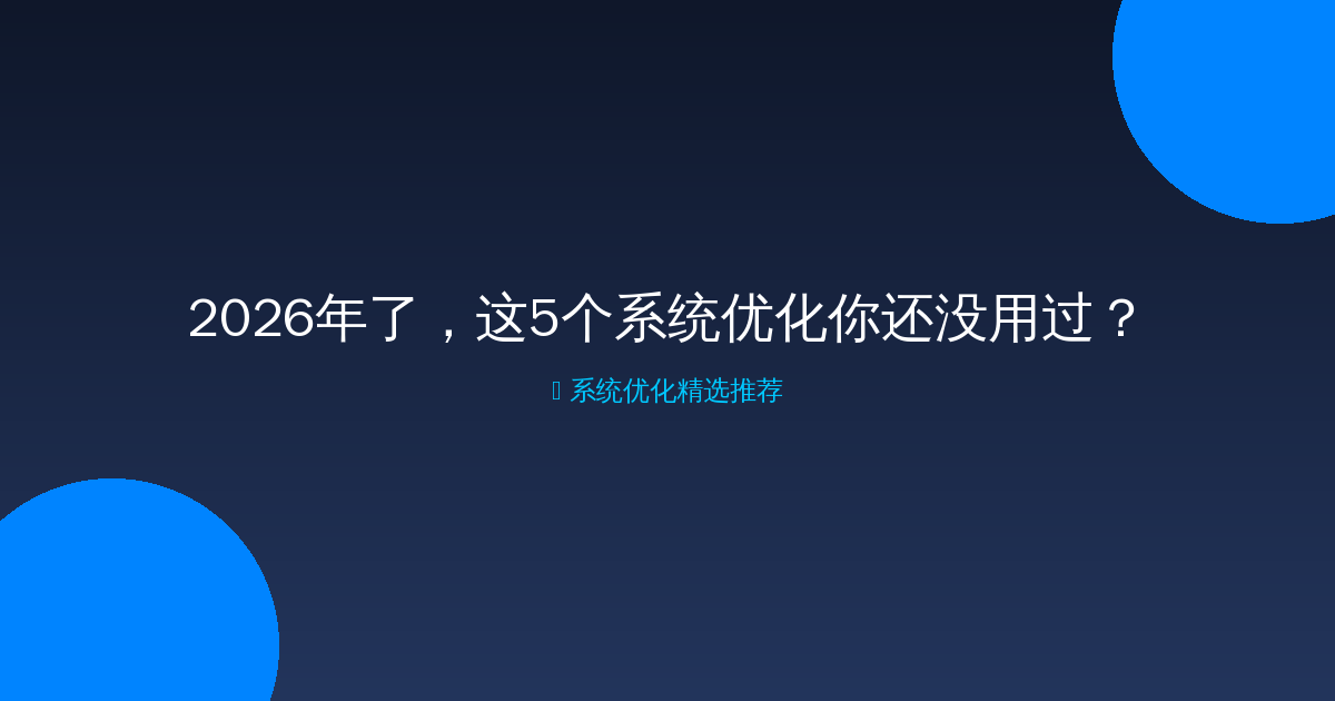 2026年了，这5个系统优化你还没用过？
