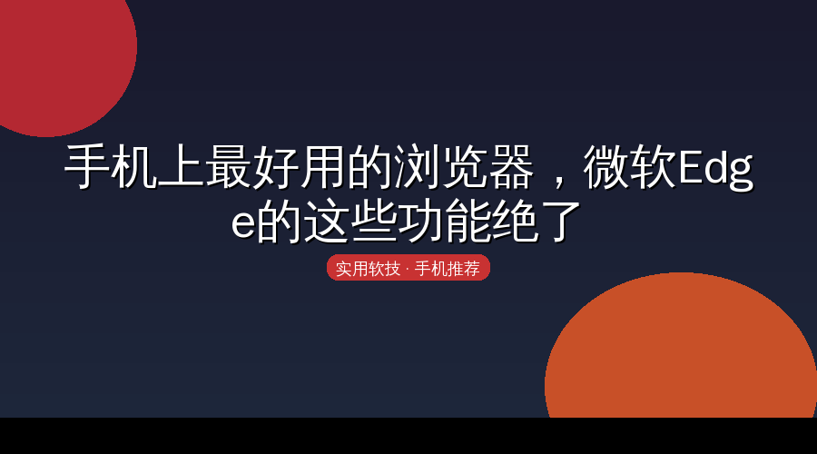 手机上最好用的浏览器？微软Edge手机版这些功能绝了