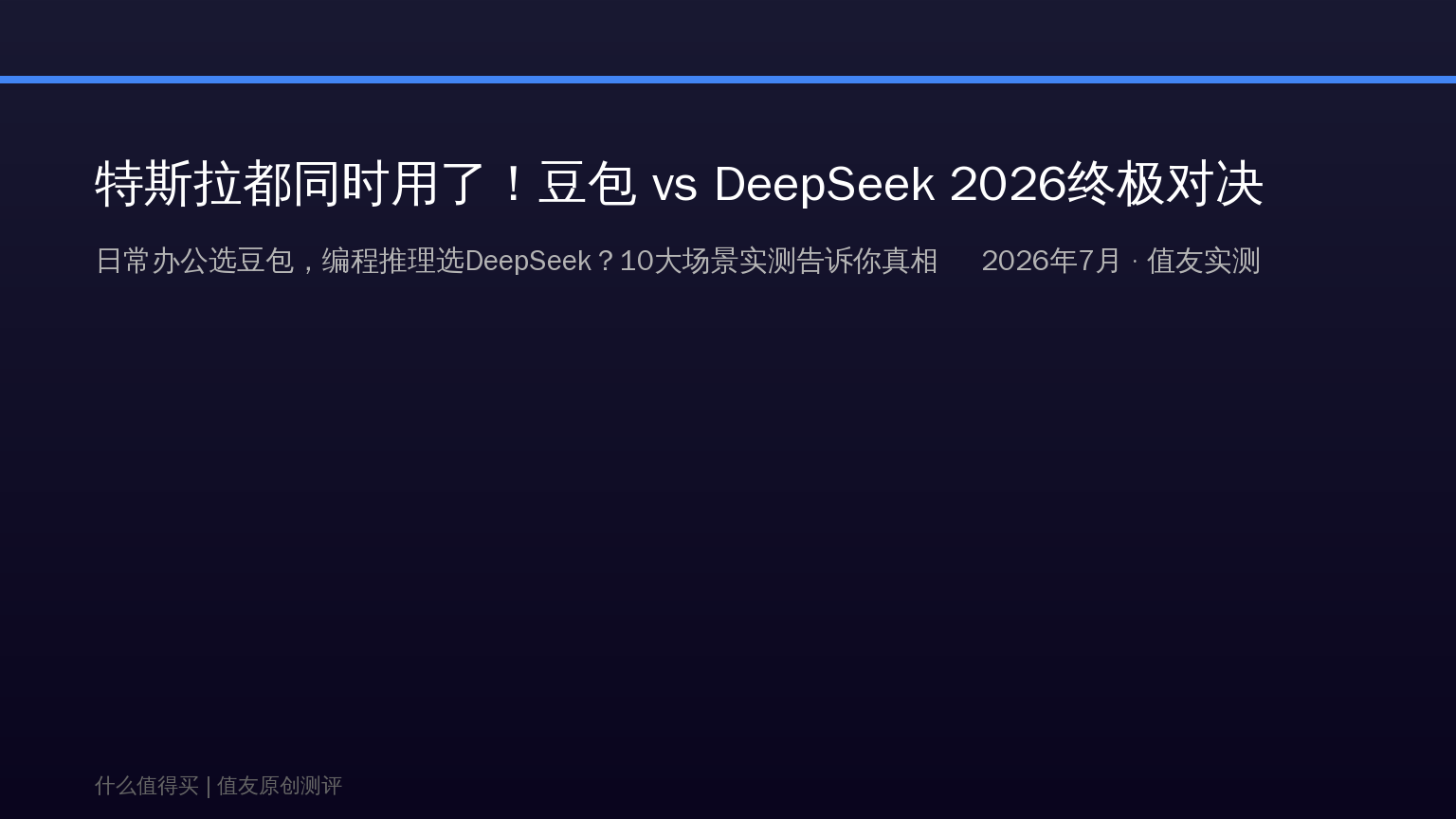 特斯拉都同时接入豆包和DeepSeek了！2026国产AI双雄终极对决：日常办公选豆包，编程推理选DeepSeek？10大场景实测告诉你答案
