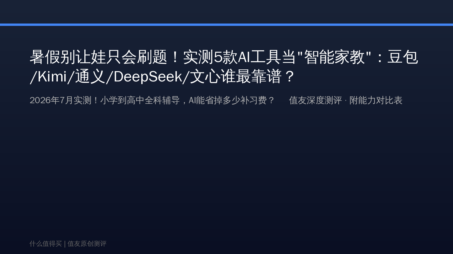 暑假实测5款AI工具帮娃学习：豆包/Kimi/通义千问/DeepSeek/文心一言，哪个才是辅导作业的真刚需？附分年级推荐方案