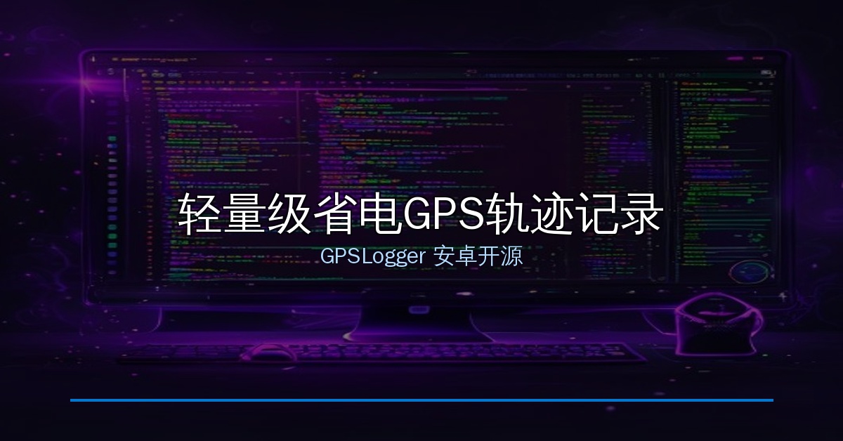 跑步骑行爬山必备！GPSLogger开源省电轨迹记录APP，一天下来才耗5%电