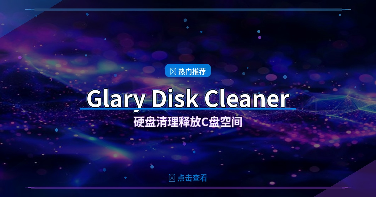 Glary Disk Cleaner：一键释放C盘空间的硬盘清理神器