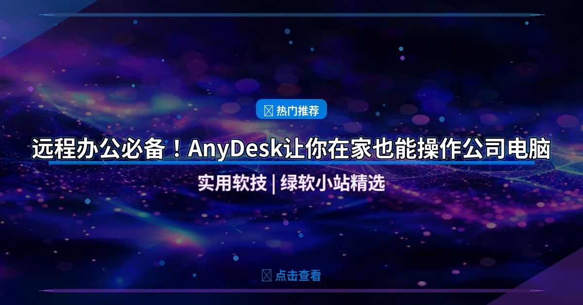远程办公必备！AnyDesk让你在家也能操作公司电脑