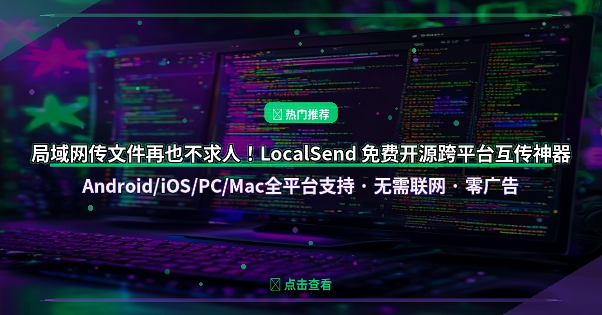 局域网传文件再也不求人！LocalSend 免费开源跨平台互传神器