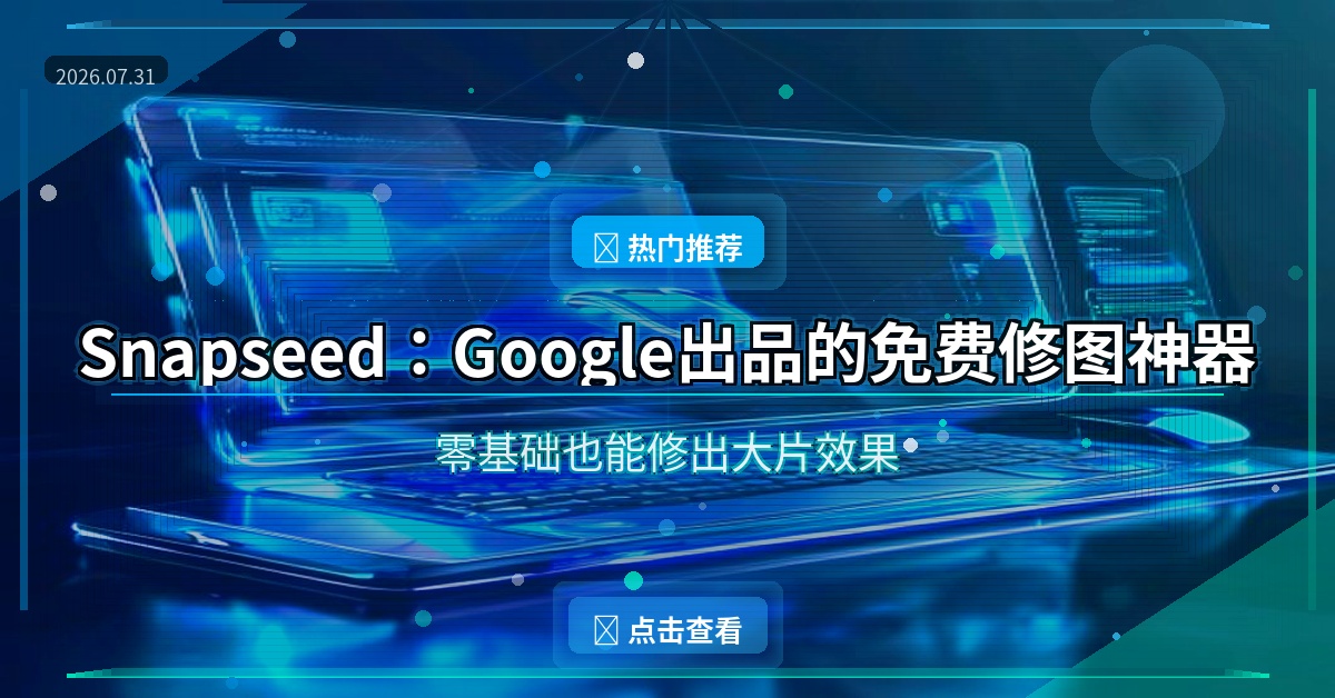 Snapseed：Google出品的免费修图神器，零基础也能修出大片效果