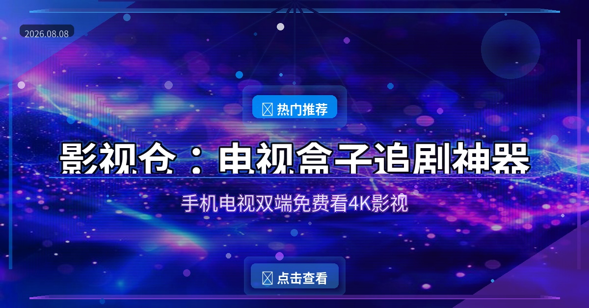 影视仓：电视盒子追剧神器，手机电视双端免费看4K（2026-08-08）