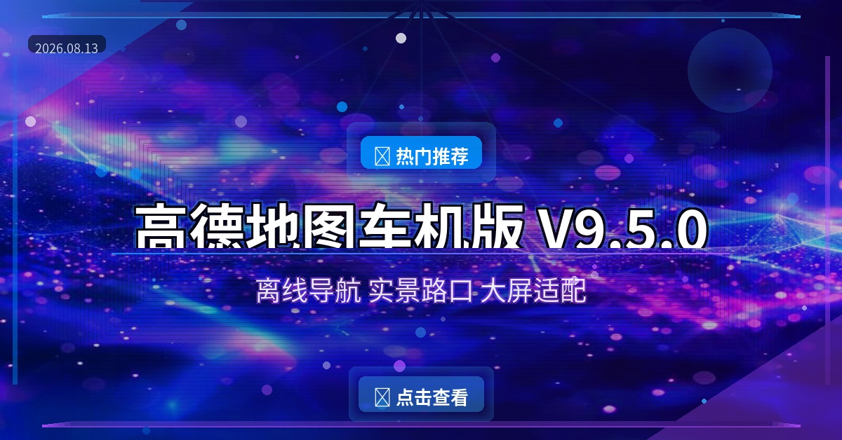车机自带导航太难用？高德车机版V9.5.0免费装，离线导航+实景路口（2026-08-13）