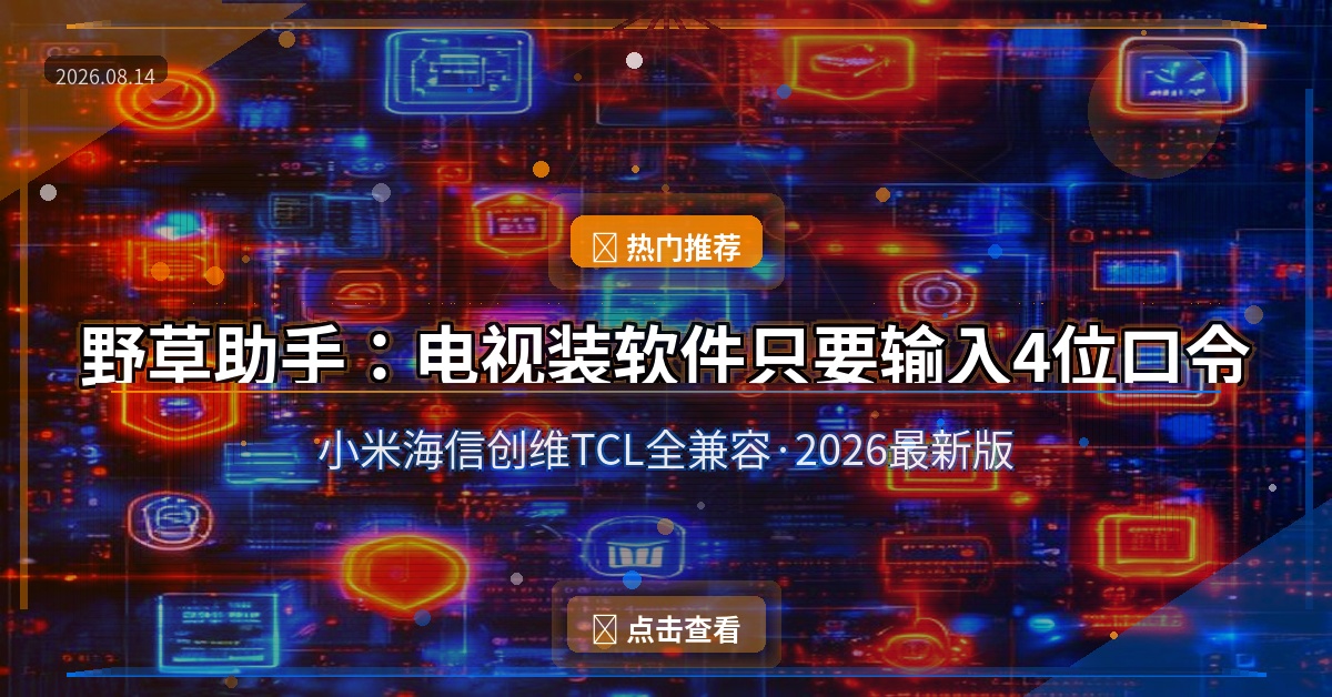野草助手：电视装软件只要输入4位口令，小米海信创维全兼容